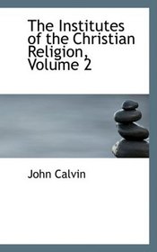 The Institutes of the Christian Religion, Volume 2