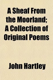 A Sheaf From the Moorland; A Collection of Original Poems