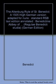 The Altenburg Rule of St. Benedict: A 1505 High German version adapted for nuns : standard RSB text edition annotated : Benedictine Abbey of Altenburg, ... (Regulae Benedicti studia) (German Edition)