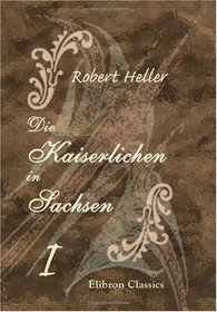 Die Kaiserlichen in Sachsen: Roman aus der Zeit des siebenjhrigen Krieges. Band 1 (German Edition)