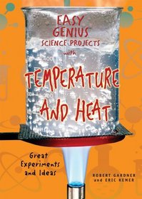 Easy Genius Science Projects with Temperature and Heat: Great Experiments and Ideas