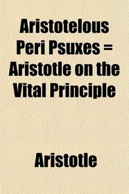 Aristotelous Peri Psuxes = Aristotle on the Vital Principle
