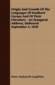 Origin And Growth Of The Languages Of Southern Europe And Of Their Literature - An Inaugural Address, Delivered September 2, 1830