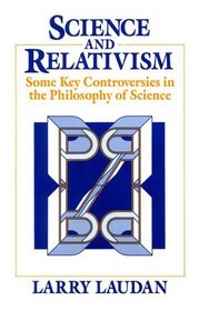 Science and Relativism : Some Key Controversies in the Philosophy of Science (Science and Its Conceptual Foundations series)
