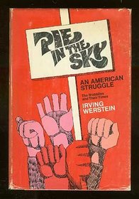 Pie in the Sky, an American Struggle. the Wobblies and Their Times.
