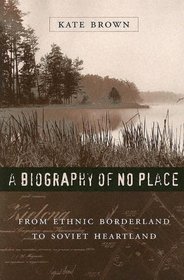 A Biography of No Place : From Ethnic Borderland to Soviet Heartland