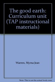 The good earth: Curriculum unit (TAP instructional materials)