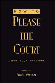 How to Please the Court: A Moot Court Handbook (Teaching Texts in Law and Politics, V. 37)