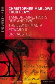 Marlowe: Four Plays: Tamburlaine, Parts One and Two, The Jew of Malta, Edward II and Dr Faustus (New Mermaids)