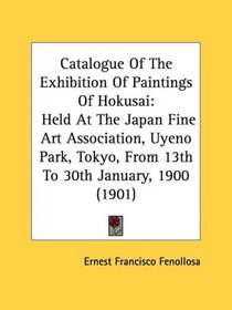 Catalogue Of The Exhibition Of Paintings Of Hokusai: Held At The Japan Fine Art Association, Uyeno Park, Tokyo, From 13th To 30th January, 1900 (1901)