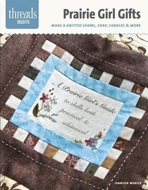 Prairie Girl Gifts: Make a Knitted Shawl, Soap, Candles & More (Threads Selects)