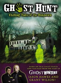 Ghost Hunt: Chilling Tales of the Search for the Unseen
