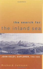 The Search for the Inland Sea: John Oxley, Explorer, 1783-1828