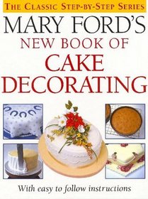 Mary Ford's New Book of Cake Decorating (The Classic Step-by-Step Series)