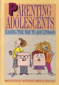 Parenting Adolescents: Easin the Way to Adulthood (Serendipity Support Group Series)