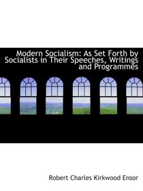 Modern Socialism: As Set Forth by Socialists in Their Speeches, Writings and Programmes