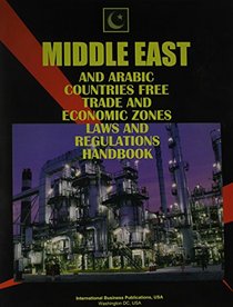 Middle East And Arabic Countries Free Trade & Economic Zones Law And Regulations Handbook (World Business, Investment and Government Library)