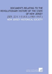 Documents Relating to the Revolutionary History of the State of New Jersey: [Ser. 2] V. 1-5 (V.5 ) (1901-1917 )
