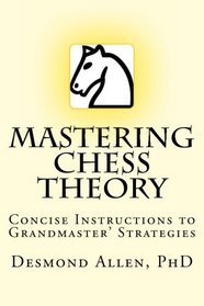 Mastering Chess Theory: Concise Instructions to Grandmaster' Strategies