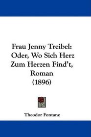 Frau Jenny Treibel: Oder, Wo Sich Herz Zum Herzen Find't, Roman (1896) (German Edition)
