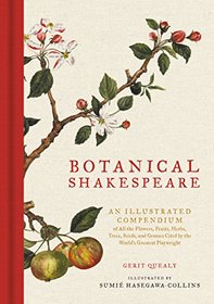 Botanical Shakespeare: An Illustrated Compendium of All the Flowers, Fruits, Herbs, Trees, Seeds, and Grasses Cited by the World's Greatest Playwright