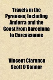Travels in the Pyrenees; Including Andorra and the Coast From Barcelona to Carcassonne