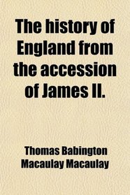 The history of England from the accession of James II.