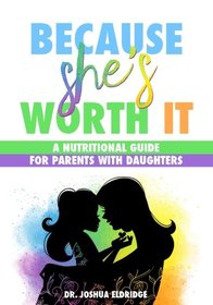 Because She's Worth It: A Nutritional Guide for Parents with Daughters