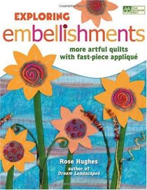 Exploring Embellishments: More Artful Quilts With Fast-Piece Applique (That Patchwork Place)