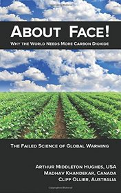 About Face!: Why the World Needs More Carbon Dioxide; The Failed Science of Global
