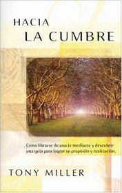 Hacia la Cumbre: Cmo ser libre de la fe mediocre y descubrir su mapa de ruta hacia el propsito y el cumplimiento