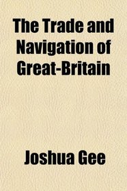 The Trade and Navigation of Great-Britain