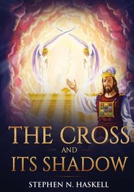 The Cross and Its Shadow (Adventist Pioneer Series - Stephen Haskell) (Volume 2)