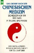 Das groe Buch der chinesischen Medizin. Die Medizin von Ying und Yang in Theorie und Praxis.