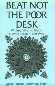 Beat Not the Poor Desk: Writing: What to Teach, How to Teach It, and Why
