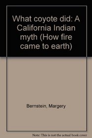 What coyote did: A California Indian myth (How fire came to earth)