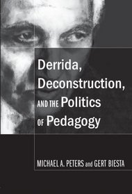 Derrida, Deconstruction, and the Politics of Pedagogy (Counterpoints: Studies in the Postmodern Theory of Education)