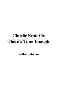 Charlie Scott Or There's Time Enough