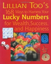 Lillian Too's 168 Ways to Harness Your Lucky Numbers for Wealth, Success, and Happiness