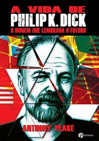 Vida de Philip K. Dick, A: O Homem que Lembrava o Futuro