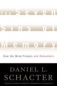 The Seven Sins of Memory: How the Mind Forgets and Remembers