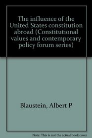 The influence of the United States constitution abroad (Constitutional values and contemporary policy forum series)