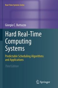 Hard Real-Time Computing Systems: Predictable Scheduling Algorithms and Applications