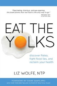 Eat the Yolks: Discover Paleo, Fight Food Lies, and Reclaim Your Health