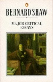 Major Critical Essays: The Quintessence of Ibsenism, the Perfect Wagnerite, the Sanity of Art (Penguin Classics)