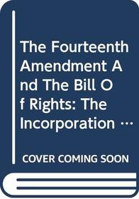 Fourteenth Amendment and the Bill of Rights: The Incorporation Theory (American Constitutional and Legal History Series)
