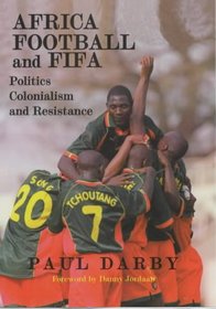 Africa, Football and FIFA: Politics, Colonialism and Resistance (Sport in the Global Society)