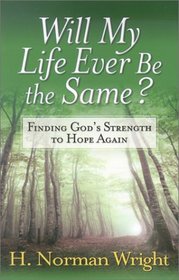 Will My Life Ever Be the Same?: Finding God's Strength to Hope Again