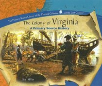 The Colony Of Virginia: A Primary Source History (A Primary Source Library of the Thirteen Colonies and the Lost Colony)