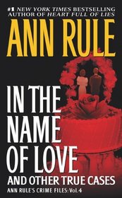 In the Name of Love And Other True Cases (Ann Rule's Crime Files)